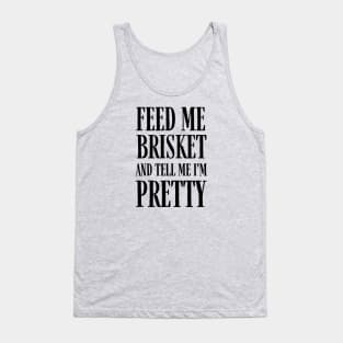 Feed Me Brisket and Tell Me I'm Pretty Tank Top